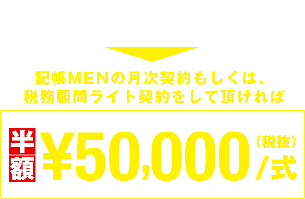 開業サポート費用一式¥100,000/式（税抜）が記帳MENの月次契約もしくは、税務顧問ライト契約をして頂ければ半額¥50,000/式（税抜）